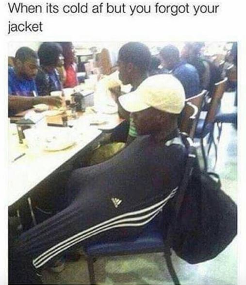 When its cold af but you forgot your jacket
