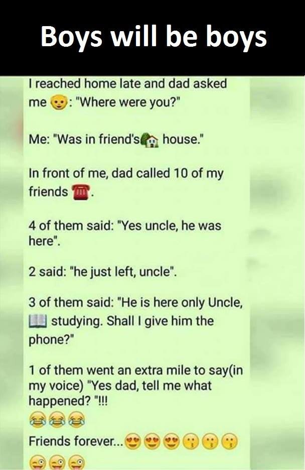 Boys will be boys reached home late and dad asked me 'where were you? me was in
