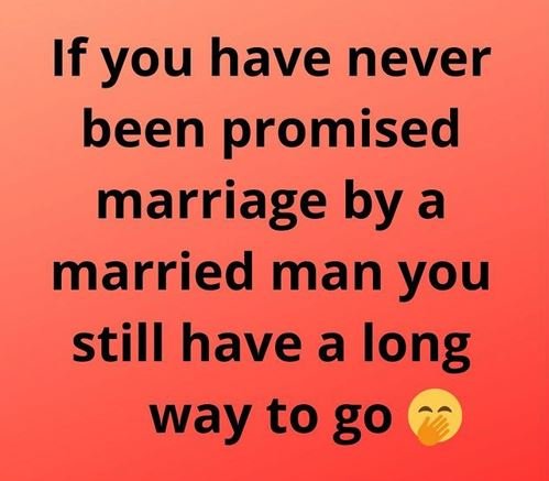 If you have never been promised marriage by a married man you still have a long