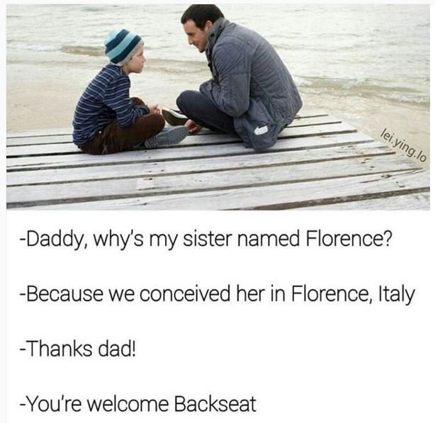 Lei iying lo daddy whys my sister named florence? because we conceived her in fl