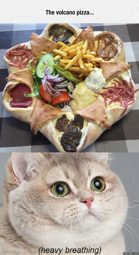 The volcano pizza.. heavy breathing jems