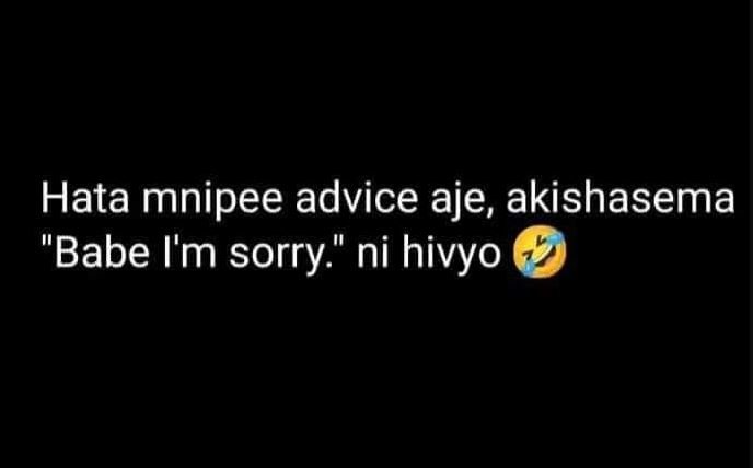 Hata mnipee advice aje, akishasema 'babe im sorry ni hivyo