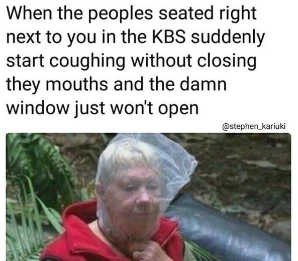 When the peoples seated right next to you in the kbs suddenly start coughing wit