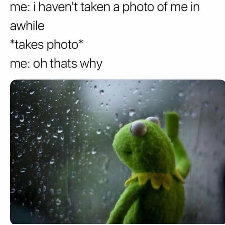 Me i haven't taken a photo of me in awhile takes photo me oh thats why