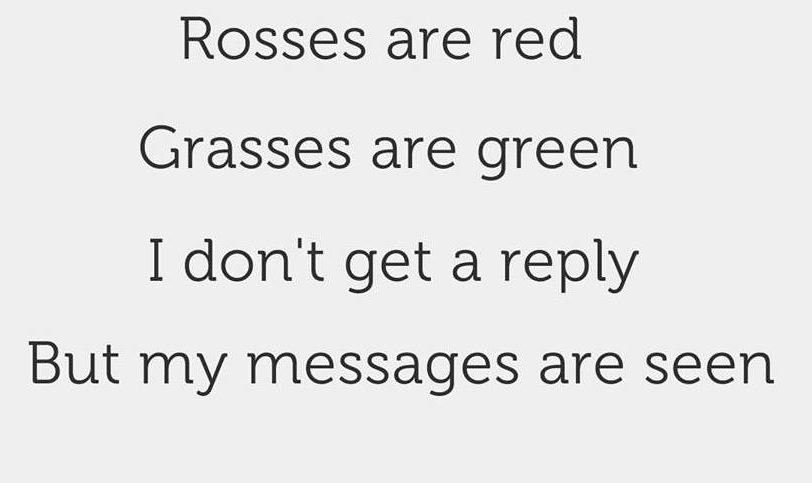 Rosses are red grasses are green idon't get a reply but my messages are seen