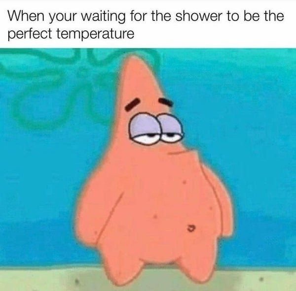 When your waiting for the shower to be the perfect temperature