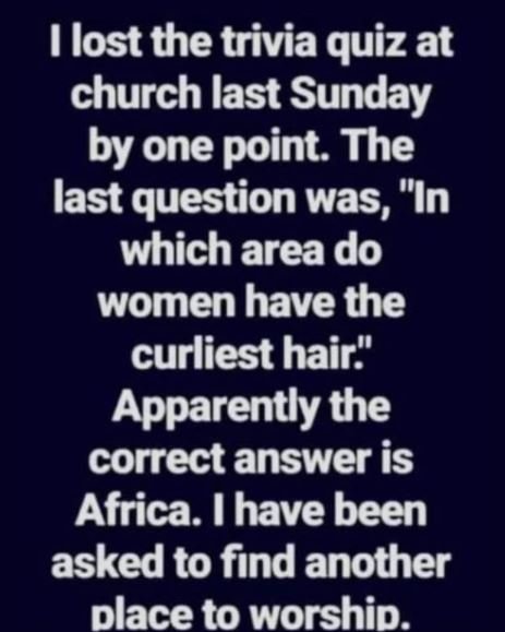 Ilost the trivia quiz at church last Sunday by one point. The last question was,