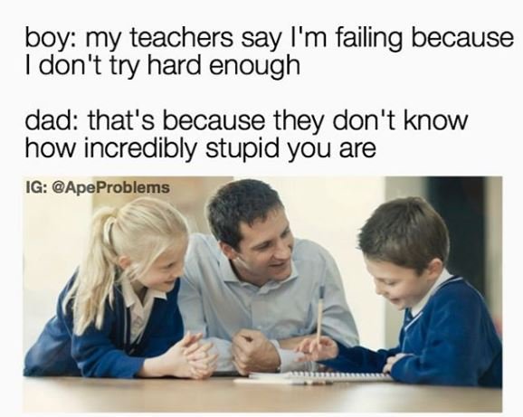 Boy my teachers say i'm failing because don't try hard enough dad that's because