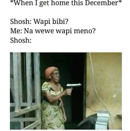 When i get home this december shosh wapi bibi? me na wewe wapi meno? shosh