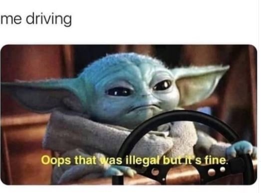 Me driving oops that was illegal buur s fine