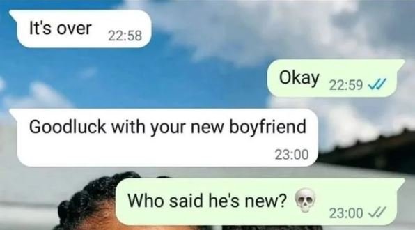 It's over 22.58 okay 22.59 goodluck with your new boyfriend 23.00 who said he's