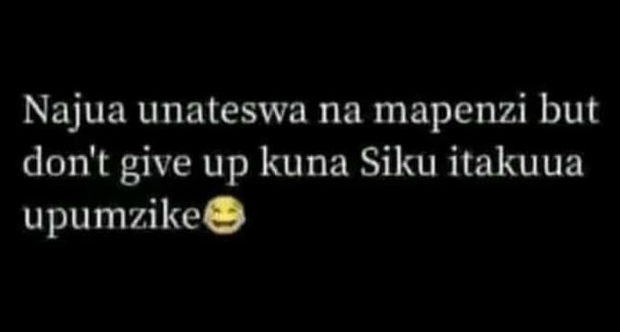 Najua unateswa na mapenzi but don't give up kuna siku itakuua upumzike