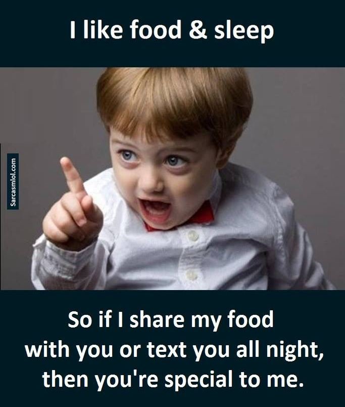 1like food sleep 1 so if share my food with you or text you all night, then you'