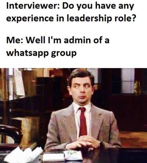 Interviewer do you have any experience in leadership role? me well i'm admin of