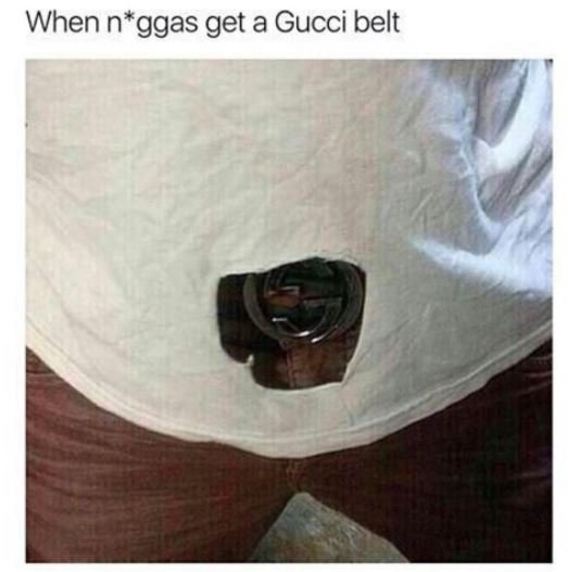 When nggas get a gucci belt
