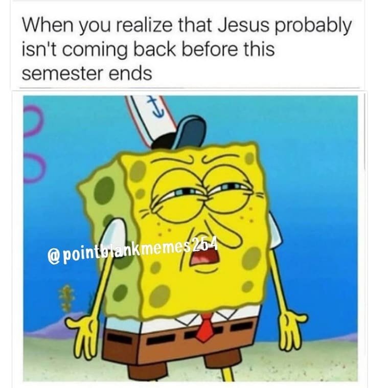 When you realize that jesus probably isn't coming back before this semester ends