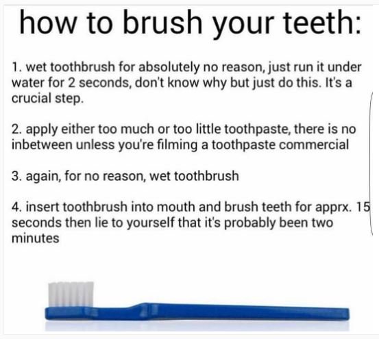 How to brush your teeth 1. wet toothbrush for absolutely no reason just run it u