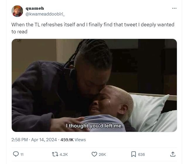 Quameh kwameaddoobiri _ when the tl refreshes itself and finally find that tweet