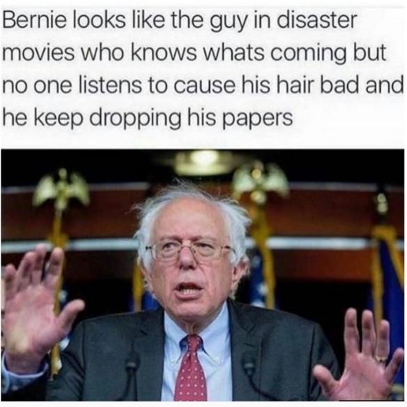 Bernie looks like the guy in disaster movies who knows whats coming but no one l