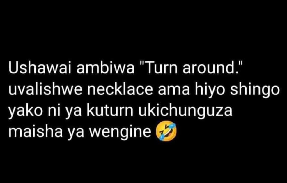 Ushawai ambiwa turn around uvalishwe necklace ama hiyo shingo yako ni ya kuturn