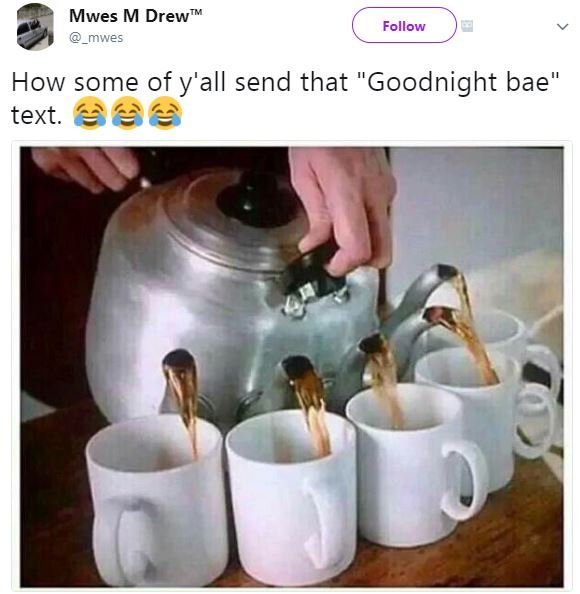 Mwes m drew' mwves follow how some of y'all send that goodnight bae text.