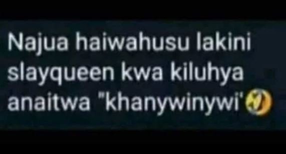 Najua haiwahusu lakini slayqueen kwa kiluhya anaitwa 'khanywinywi'