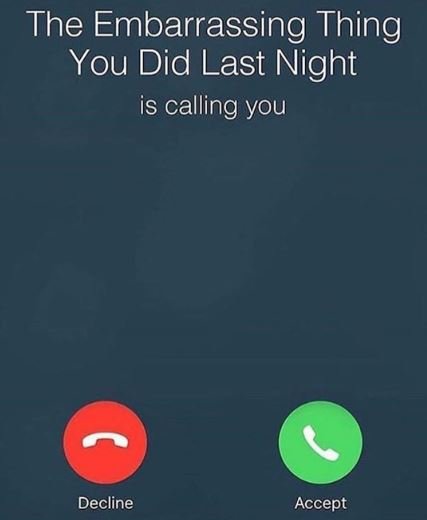 The embarrassing thing you did last night is calling you decline accept