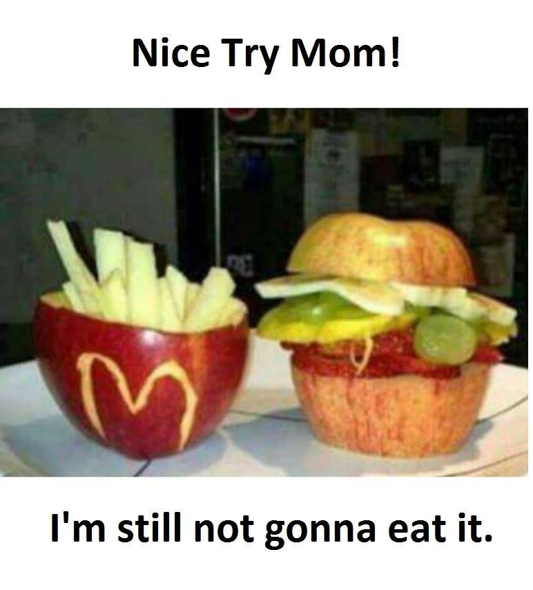 Nice try mom! i'm still not gonna eat it.