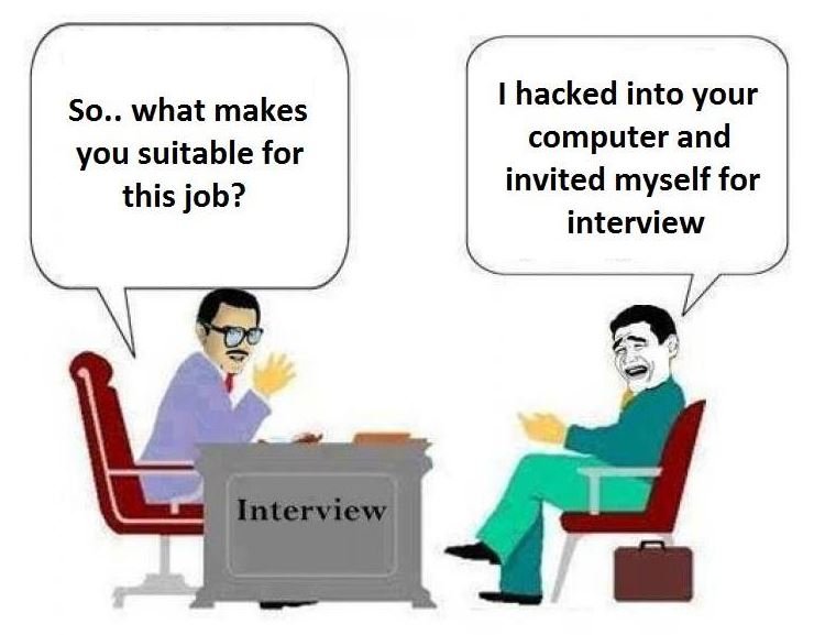 So.. what makes you suitable for this job? hacked into your computer and invited