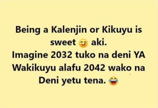 Being a kalenjin or kikuyu is sweet aki. imagine tuko na deni ya wakikuyu alafu