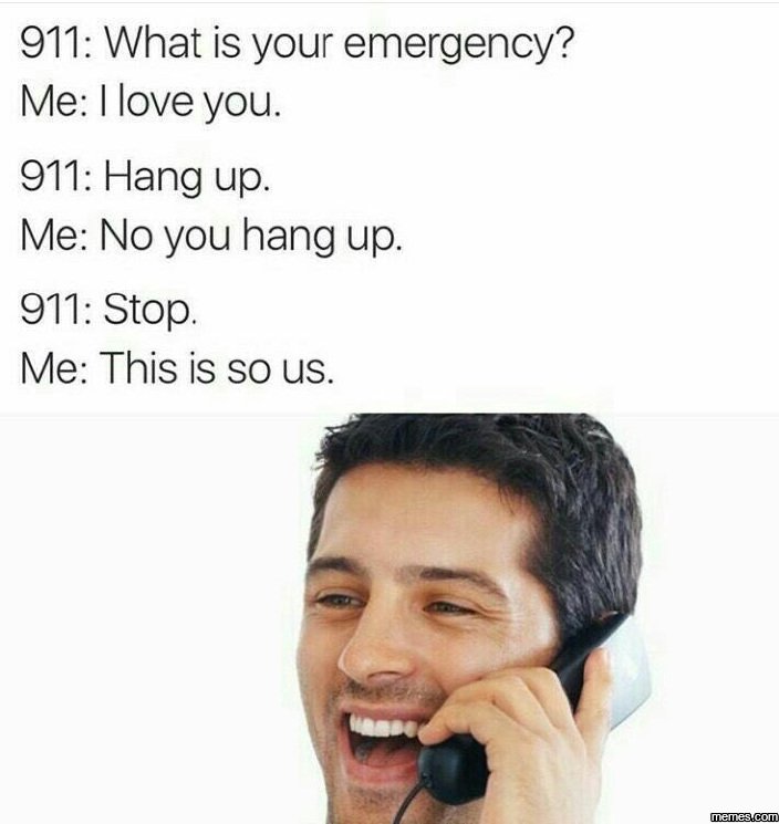 911 what is your emergency? me ilove you. 911 hang up. me no you hang up. 911 st