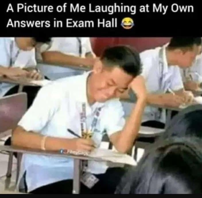 A picture of me laughing at my own answers in exam hall