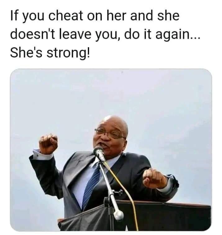 If you cheat on her and she doesn't leave you do it again she's strong!