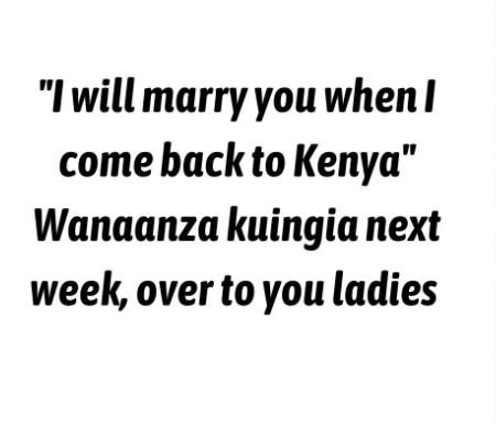 Iwillmarryyou when comeback to kenya wanaanza kuingia next week, over to you lad