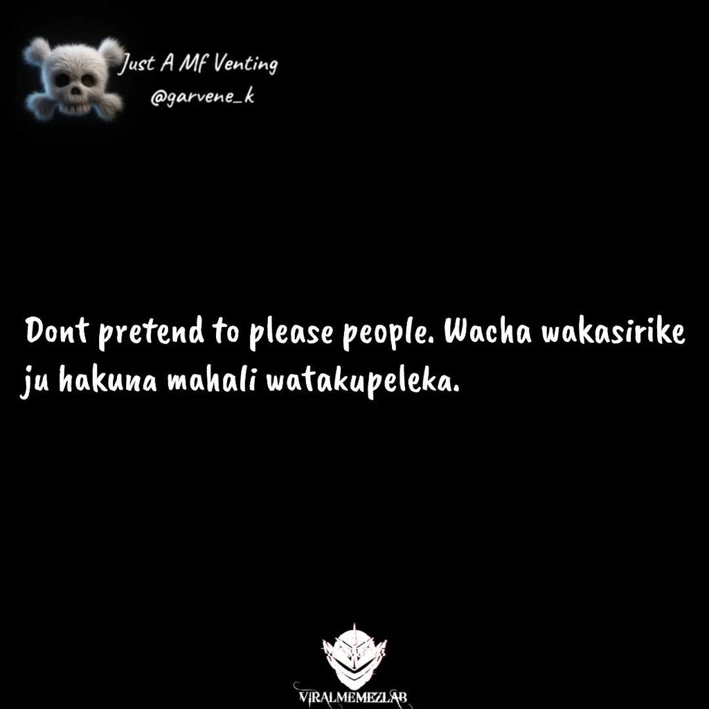 Just a mf venting garvene_k dont pretend to please people. wacha wakasirike ju h