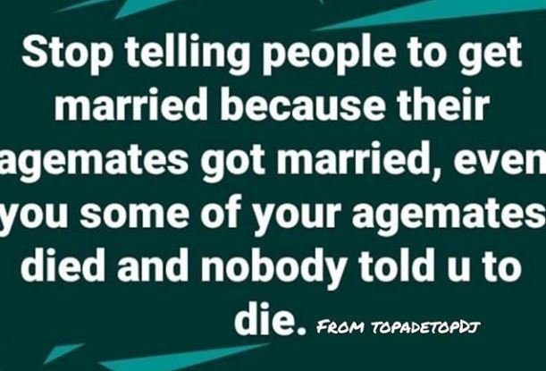 Stop telling people to get married because their agemates got married, even you