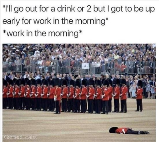 Illgo out for a drink or 2but i got to be up early for work in the morning work