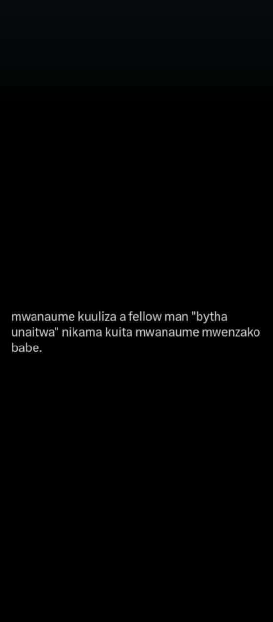 Mwanaume kuuliza a fellow man bytha unaitwa nikama kuita mwanaume mwenzako babe.