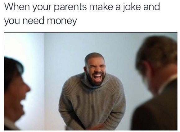When your parents make a joke and you need money