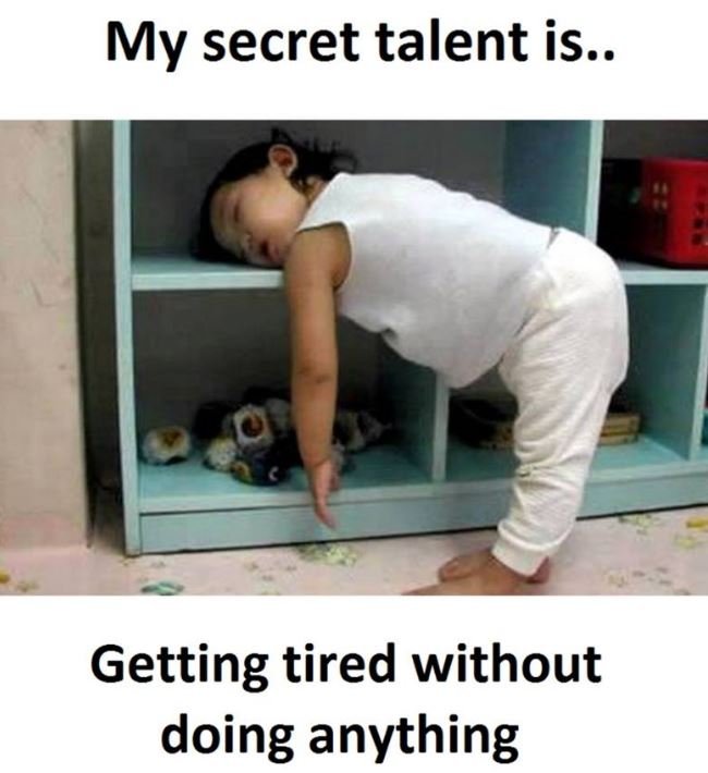 My secret talent is.. getting tired without doing anything
