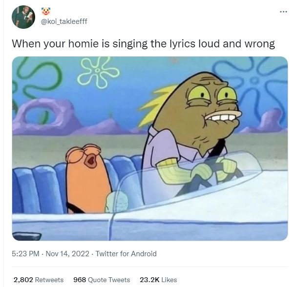 Koi_takleefff when your homie is singing the lyrics ioud and wrong 523 pm nov 14