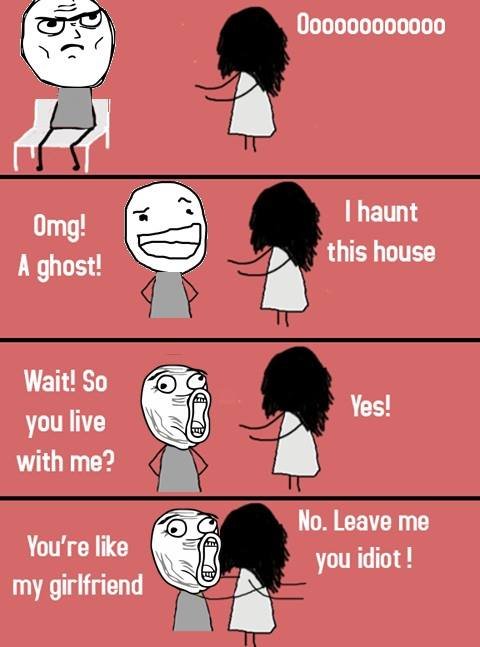 Oooooooooooo ihaunt this house omg! a ghost! wait! so you live with me? yes! no.