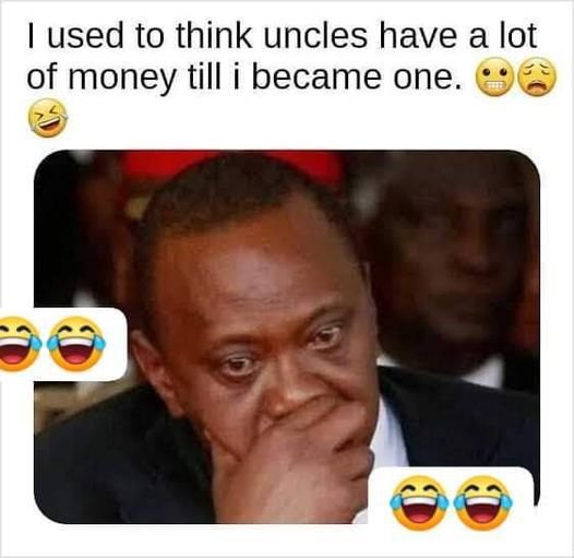 Used to think uncles have a lot of money till became one.