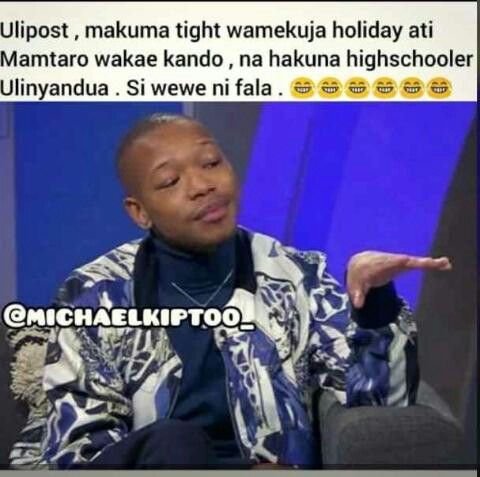 Ulipost makuma tight wamekuja holiday ati mamtaro wakae kando na hakuna highscho