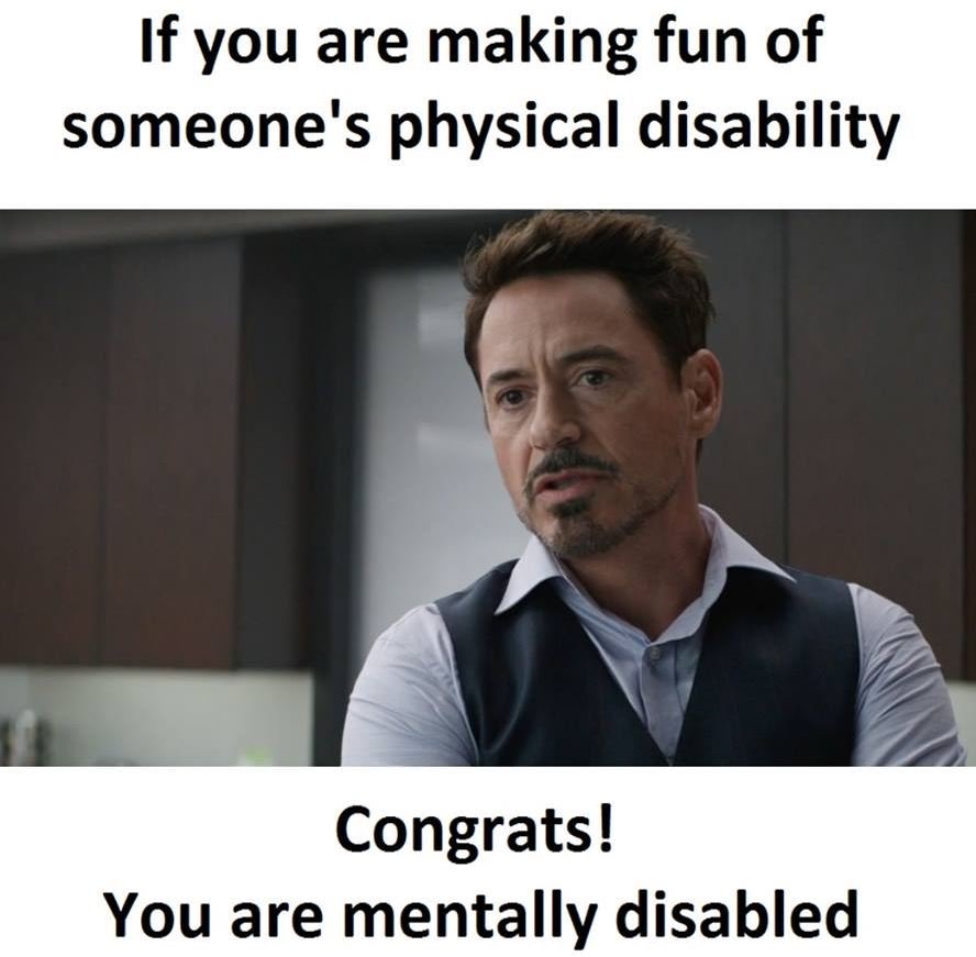 If you are making fun of someone's physical disability congrats! you are mentall