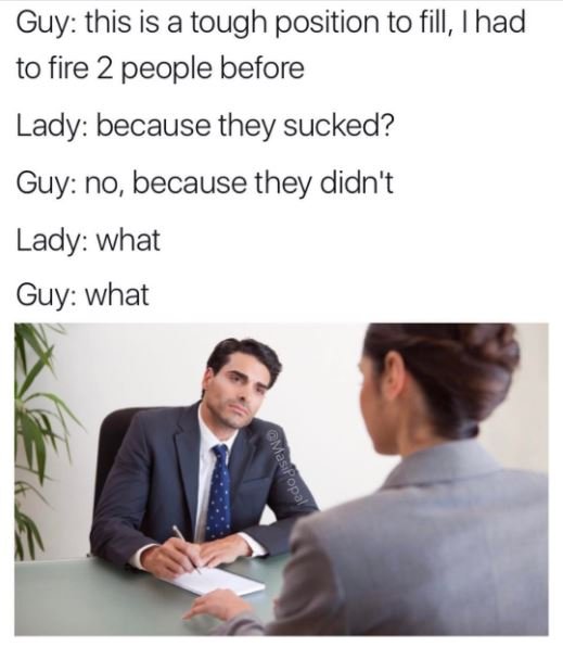 Guy this is a tough position to fill, had to fire 2 people before lady because t