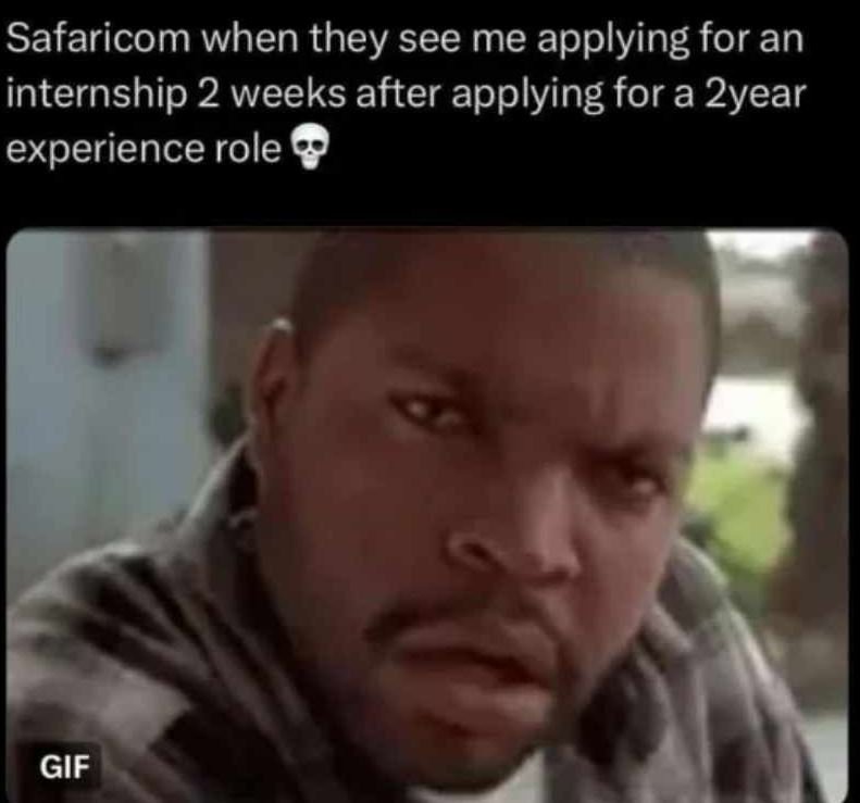 Safaricom when they see me applying for an internship 2 weeks after applying for