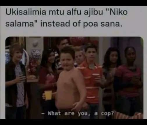 Ukisalimia mtu alfu ajibu niko salama' instead of poa sana. what are you cop?