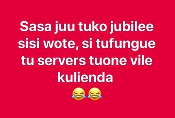 Sasa juu tuko jubilee sisi wote, si tufungue tu servers tuone vile kulienda