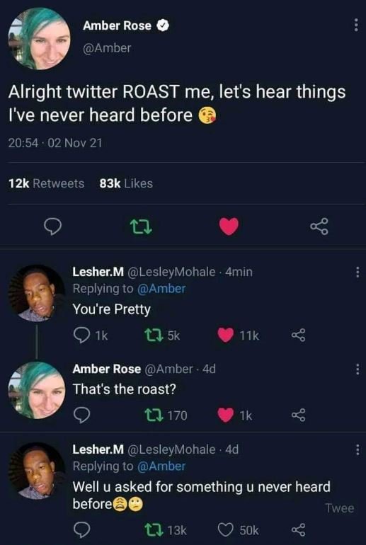 Amber rose ? amber alright twitter roast me let's hear things i've never heard b
